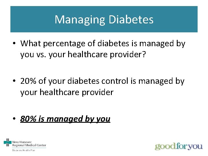 Managing Diabetes • What percentage of diabetes is managed by you vs. your healthcare