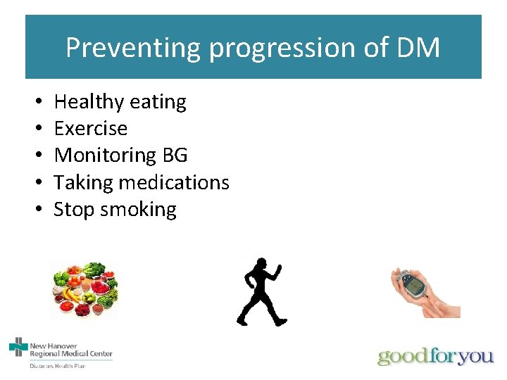 Preventing progression of DM • • • Healthy eating Exercise Monitoring BG Taking medications