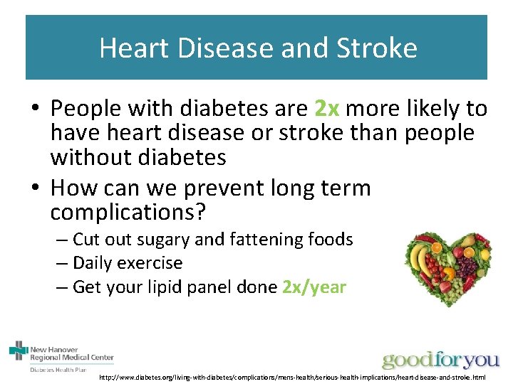  Heart Disease and Stroke • People with diabetes are 2 x more likely