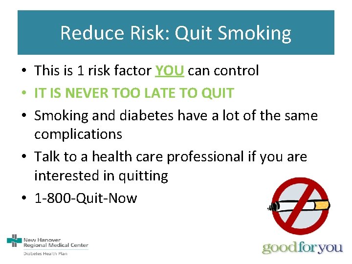 Reduce Risk: Quit Smoking • This is 1 risk factor YOU can control •