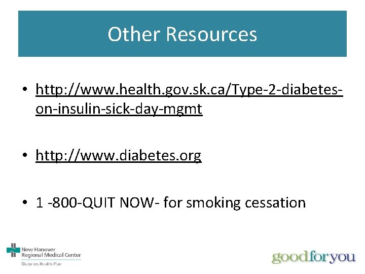 Other Resources • http: //www. health. gov. sk. ca/Type-2 -diabeteson-insulin-sick-day-mgmt • http: //www. diabetes.