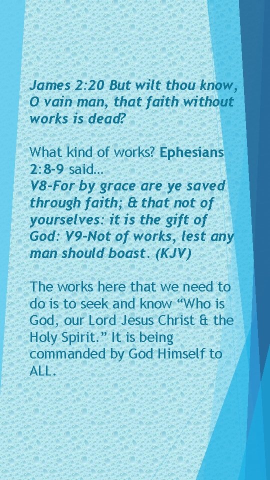 James 2: 20 But wilt thou know, O vain man, that faith without works