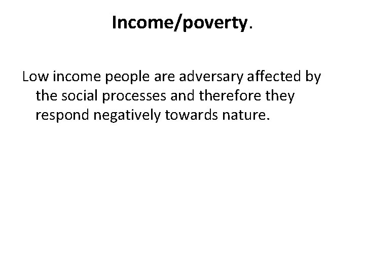 Income/poverty. Low income people are adversary affected by the social processes and therefore they