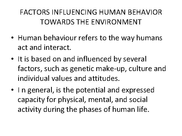 FACTORS INFLUENCING HUMAN BEHAVIOR TOWARDS THE ENVIRONMENT • Human behaviour refers to the way