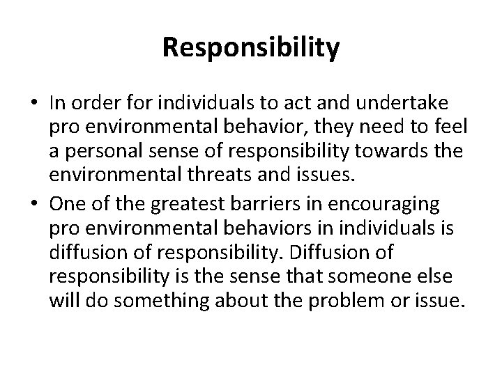 Responsibility • In order for individuals to act and undertake pro environmental behavior, they