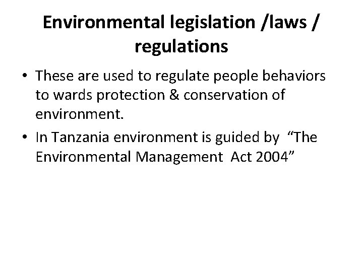 Environmental legislation /laws / regulations • These are used to regulate people behaviors to