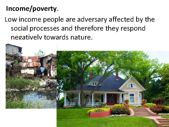  Income/poverty. Low income people are adversary affected by the social processes and therefore