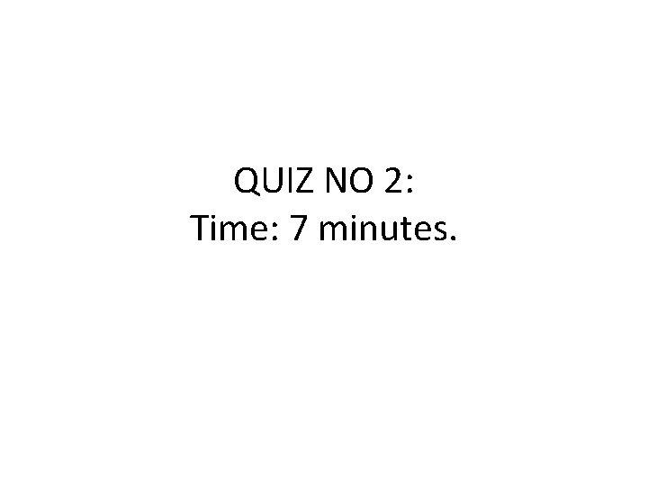 QUIZ NO 2: Time: 7 minutes. 