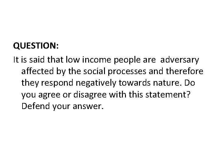 QUESTION: It is said that low income people are adversary affected by the social
