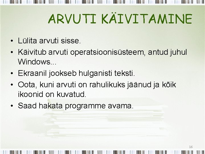 ARVUTI KÄIVITAMINE • Lülita arvuti sisse. • Käivitub arvuti operatsioonisüsteem, antud juhul Windows. .