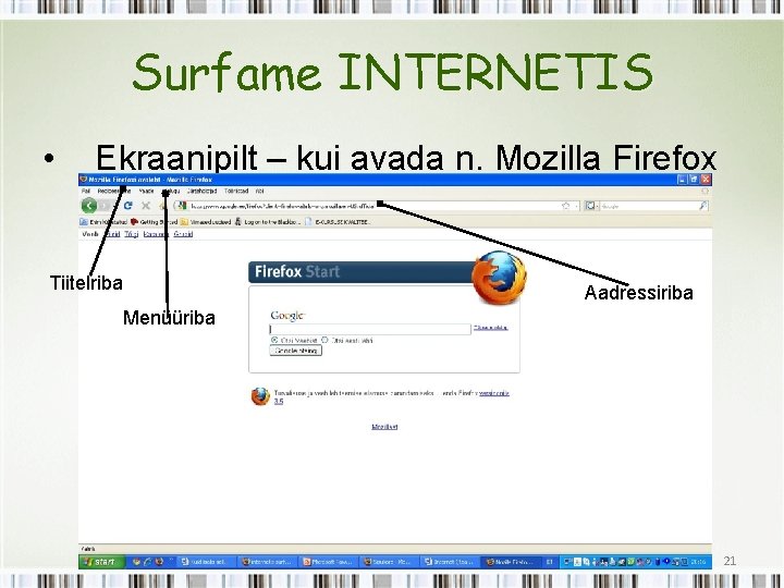 Surfame INTERNETIS • Ekraanipilt – kui avada n. Mozilla Firefox Tiitelriba Aadressiriba Menüüriba 21