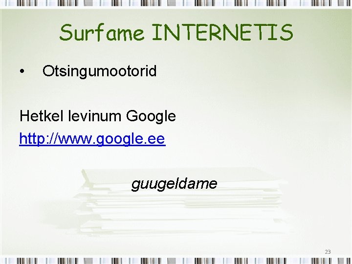 Surfame INTERNETIS • Otsingumootorid Hetkel levinum Google http: //www. google. ee guugeldame 23 