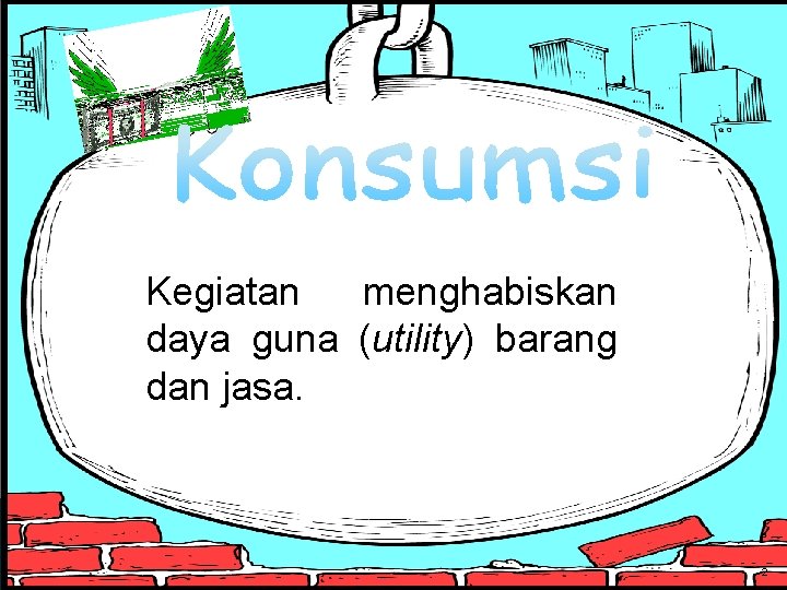 Kegiatan menghabiskan daya guna (utility) barang dan jasa. 2 