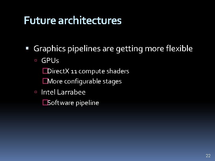 Future architectures Graphics pipelines are getting more flexible GPUs �Direct. X 11 compute shaders