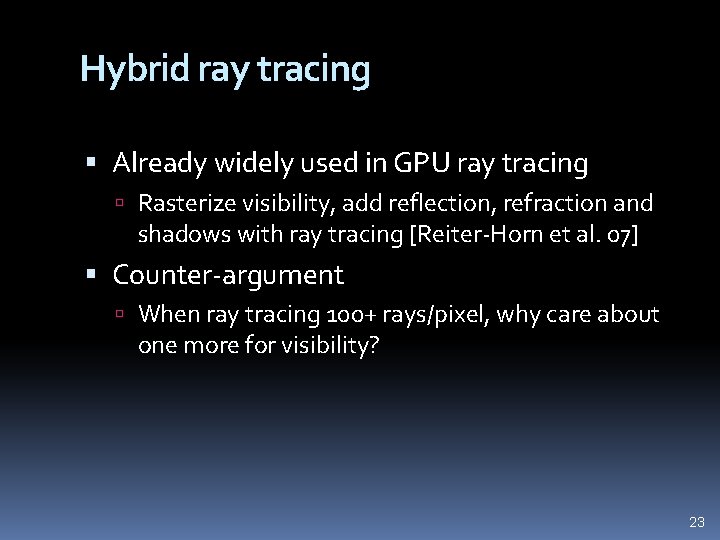 Hybrid ray tracing Already widely used in GPU ray tracing Rasterize visibility, add reflection,