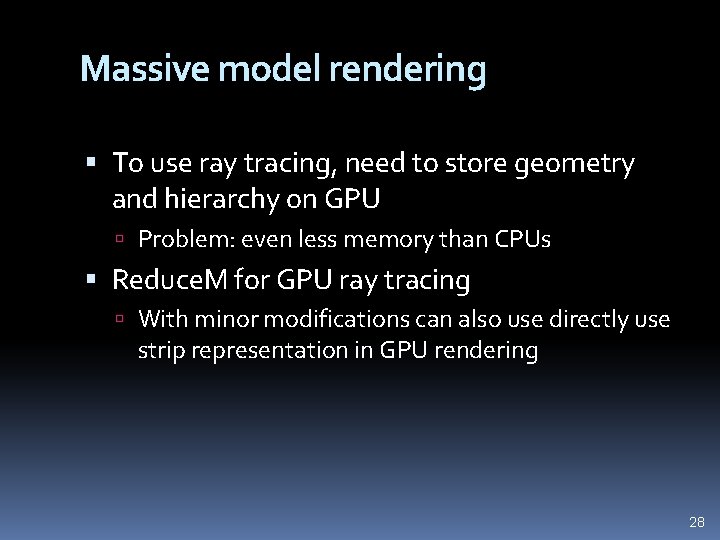 Massive model rendering To use ray tracing, need to store geometry and hierarchy on