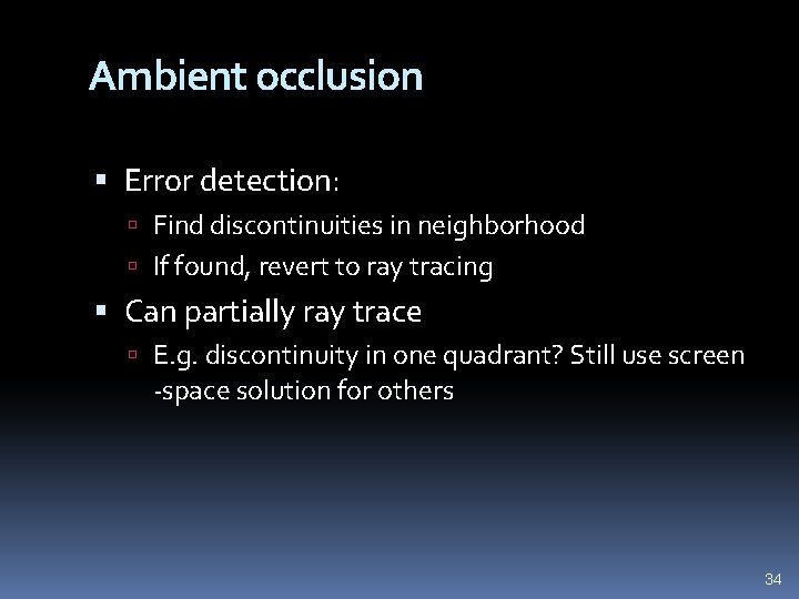Ambient occlusion Error detection: Find discontinuities in neighborhood If found, revert to ray tracing