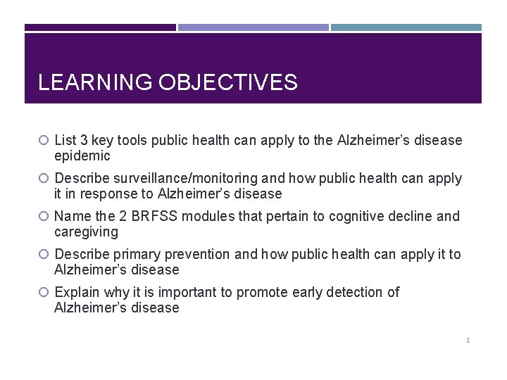 LEARNING OBJECTIVES List 3 key tools public health can apply to the Alzheimer’s disease