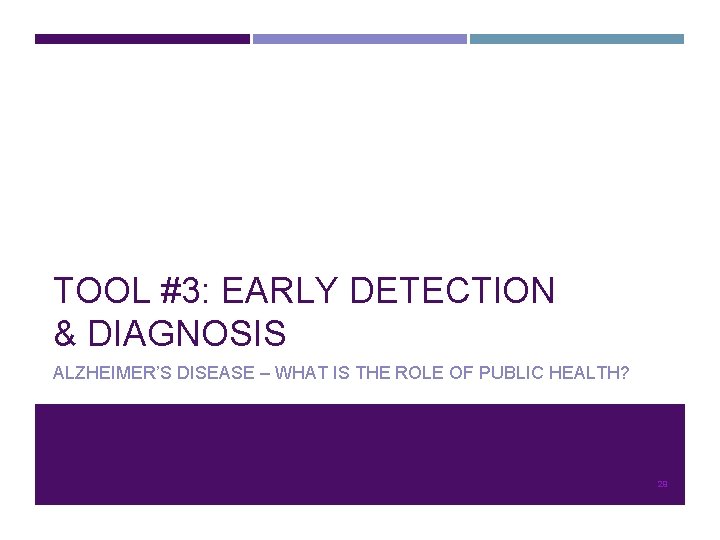 TOOL #3: EARLY DETECTION & DIAGNOSIS ALZHEIMER’S DISEASE – WHAT IS THE ROLE OF