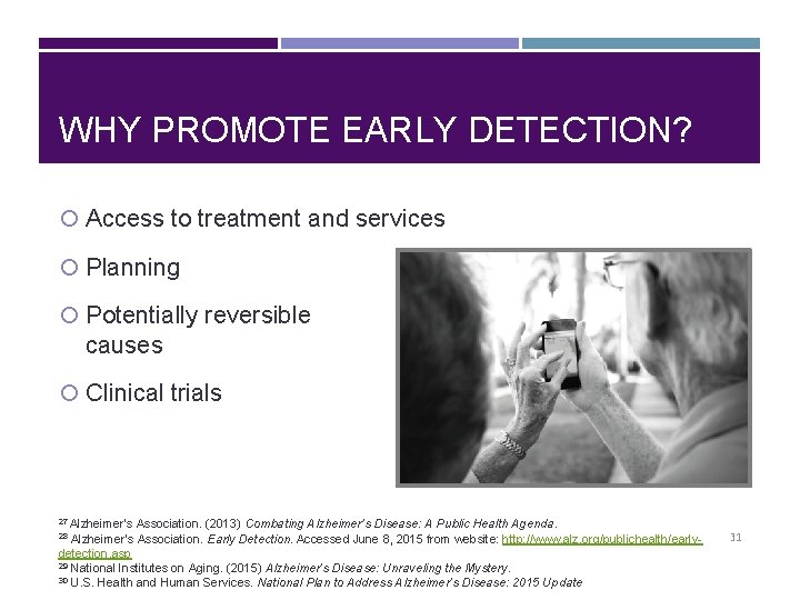 WHY PROMOTE EARLY DETECTION? Access to treatment and services Planning Potentially reversible causes Clinical