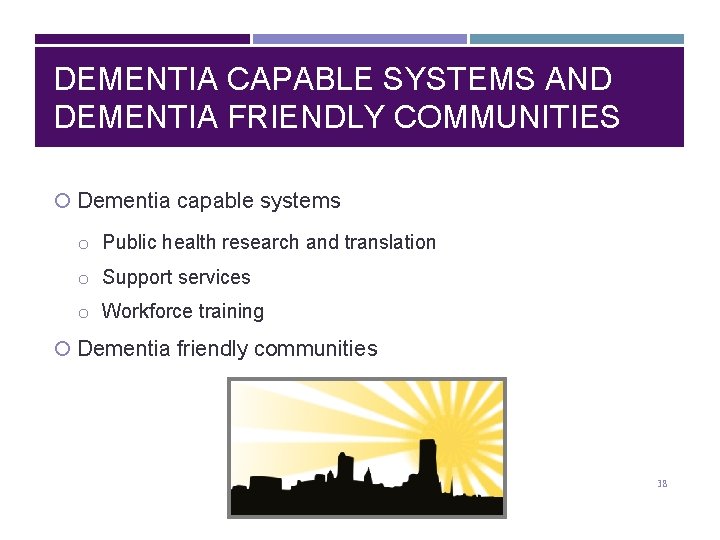 DEMENTIA CAPABLE SYSTEMS AND DEMENTIA FRIENDLY COMMUNITIES Dementia capable systems o Public health research