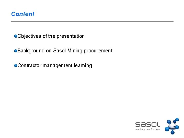 Content Objectives of the presentation Background on Sasol Mining procurement Contractor management learning 