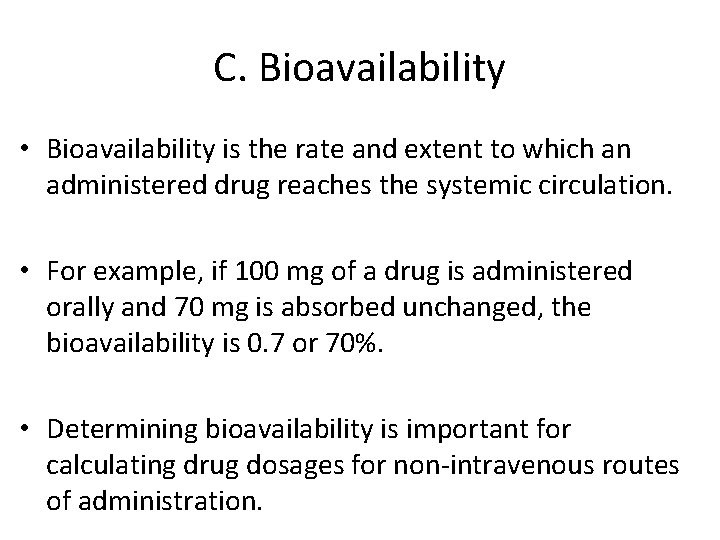 C. Bioavailability • Bioavailability is the rate and extent to which an administered drug
