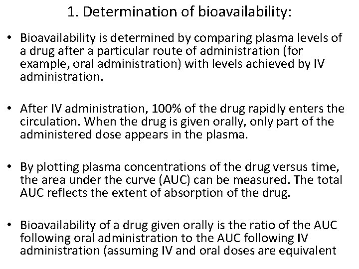 1. Determination of bioavailability: • Bioavailability is determined by comparing plasma levels of a
