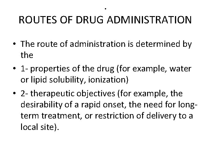 . ROUTES OF DRUG ADMINISTRATION • The route of administration is determined by the