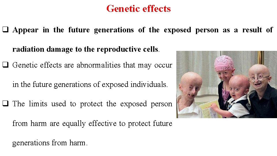 Genetic effects q Appear in the future generations of the exposed person as a