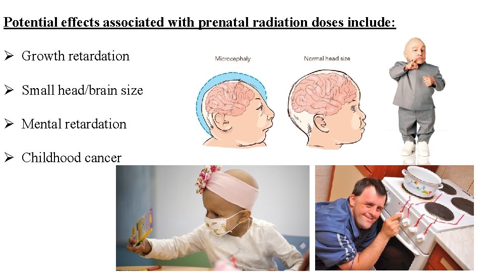 Potential effects associated with prenatal radiation doses include: Ø Growth retardation Ø Small head/brain