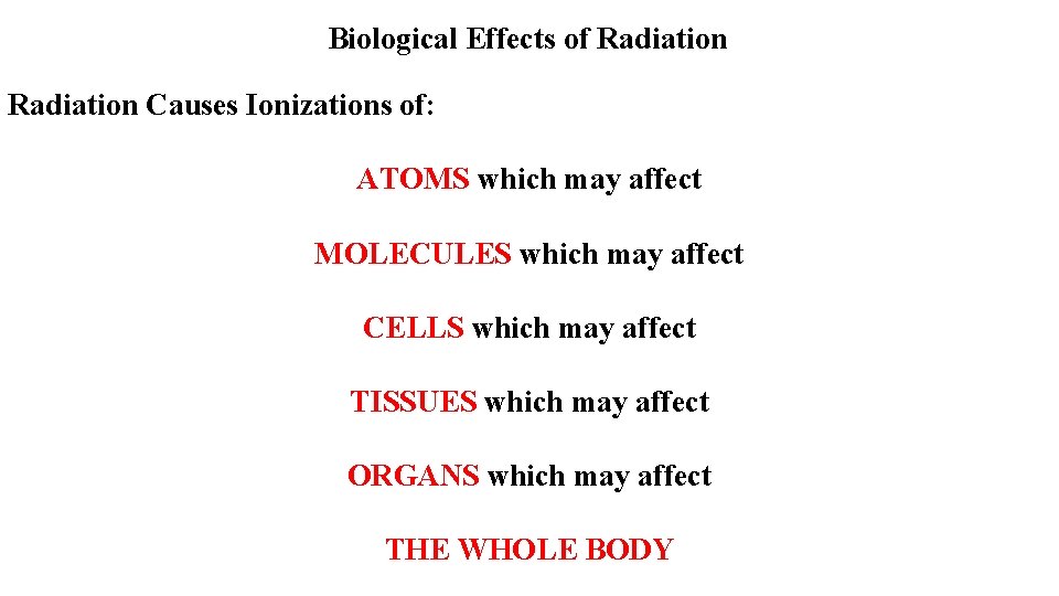 Biological Effects of Radiation Causes Ionizations of: ATOMS which may affect MOLECULES which may