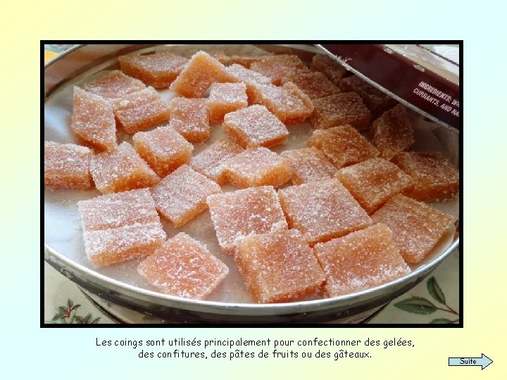 Les coings sont utilisés principalement pour confectionner des gelées, des confitures, des pâtes de