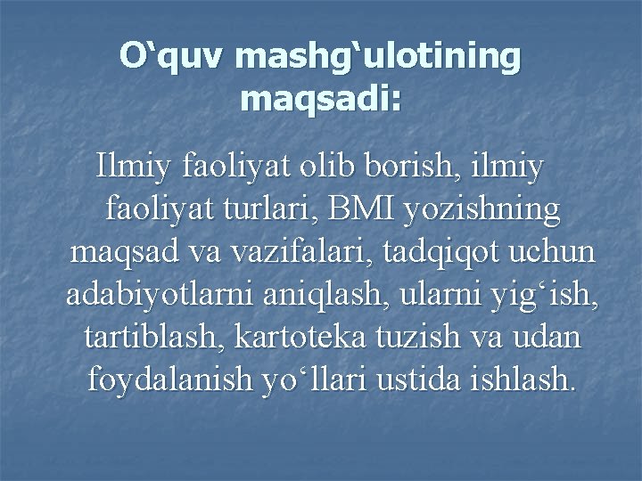 O‘quv mashg‘ulotining maqsadi: Ilmiy faoliyat olib borish, ilmiy faoliyat turlari, BMI yozishning maqsad va