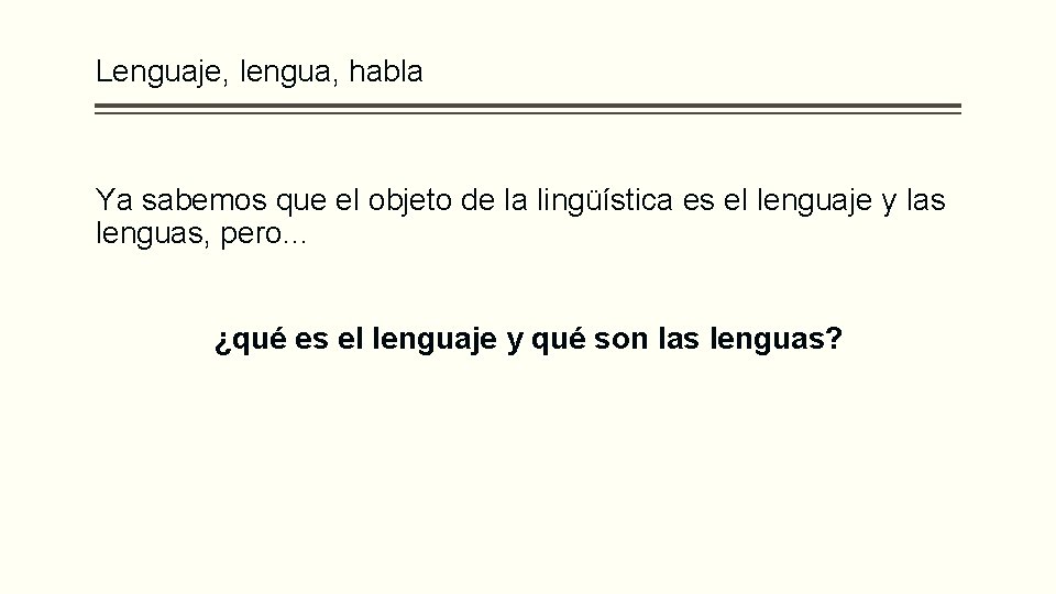 Lenguaje, lengua, habla Ya sabemos que el objeto de la lingüística es el lenguaje