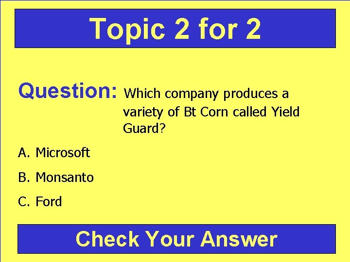 Topic 2 for 2 Question: Which company produces a variety of Bt Corn called