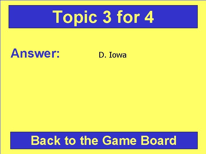 Topic 3 for 4 Answer: D. Iowa Back to the Game Board 