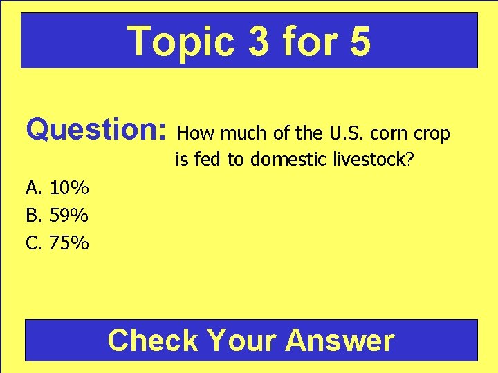 Topic 3 for 5 Question: How much of the U. S. corn crop is