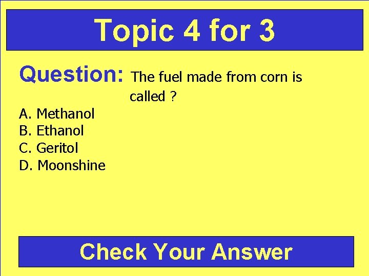 Topic 4 for 3 Question: The fuel made from corn is A. Methanol B.