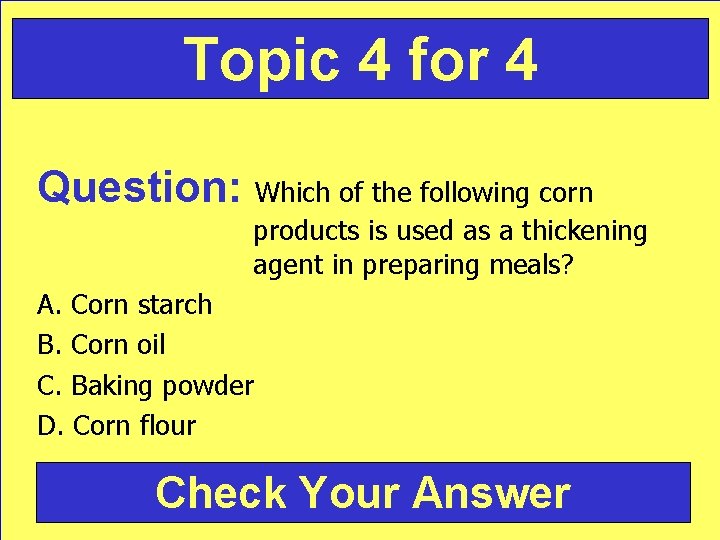 Topic 4 for 4 Question: Which of the following corn products is used as