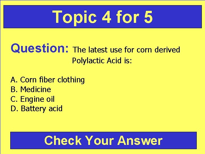 Topic 4 for 5 Question: The latest use for corn derived Polylactic Acid is: