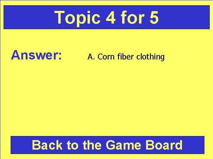 Topic 4 for 5 Answer: A. Corn fiber clothing Back to the Game Board