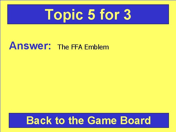 Topic 5 for 3 Answer: The FFA Emblem Back to the Game Board 