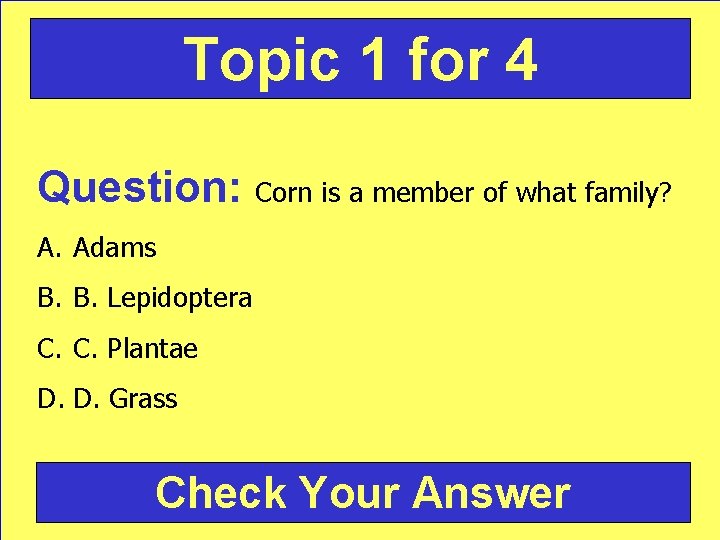 Topic 1 for 4 Question: Corn is a member of what family? A. Adams