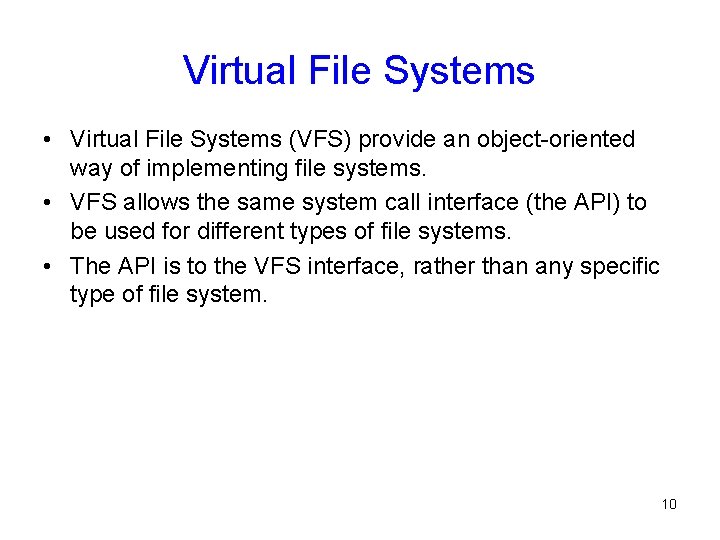 Virtual File Systems • Virtual File Systems (VFS) provide an object-oriented way of implementing
