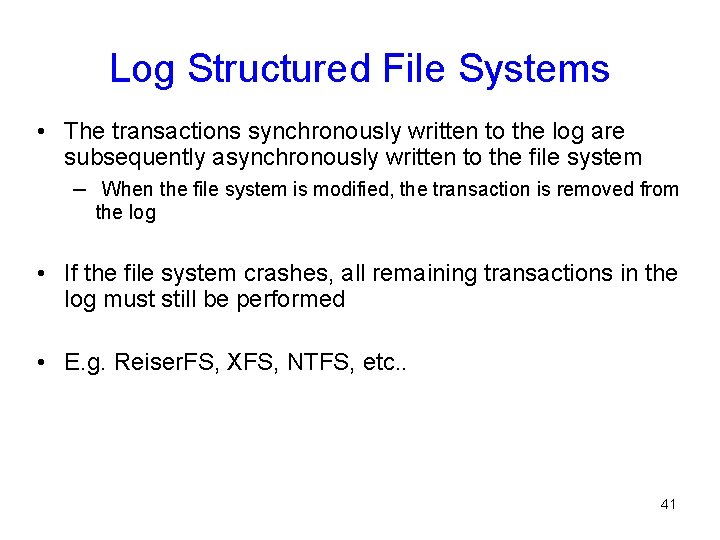 Log Structured File Systems • The transactions synchronously written to the log are subsequently