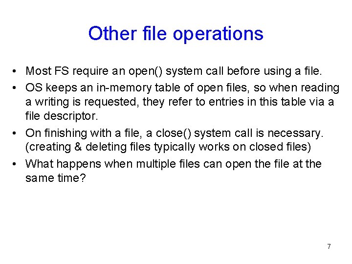 Other file operations • Most FS require an open() system call before using a