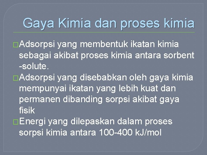 Gaya Kimia dan proses kimia �Adsorpsi yang membentuk ikatan kimia sebagai akibat proses kimia