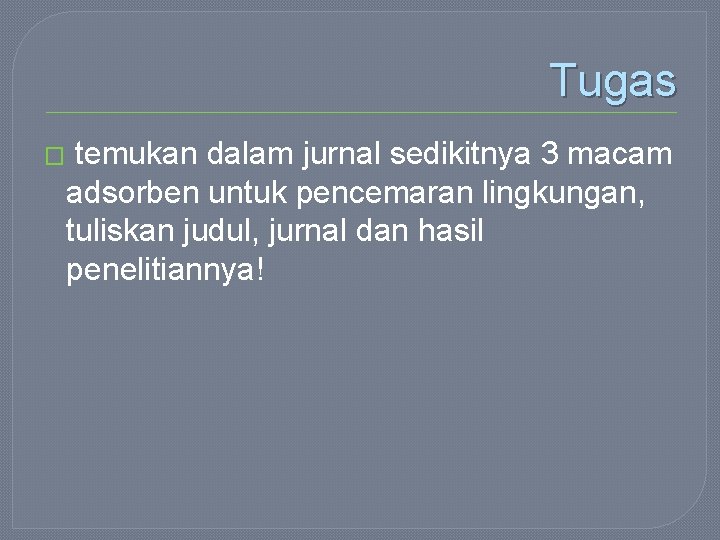 Tugas � temukan dalam jurnal sedikitnya 3 macam adsorben untuk pencemaran lingkungan, tuliskan judul,