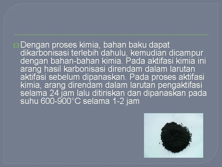 � Dengan proses kimia, bahan baku dapat dikarbonisasi terlebih dahulu, kemudian dicampur dengan bahan-bahan